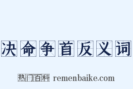 决命争首反义词是什么意思的图片